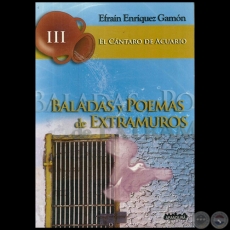 BALADAS Y POEMAS DE EXTRAMUROS - El Cántaro de Acuario III - Por EFRAÍN ENRÍQUEZ GAMÓN - Año 2009